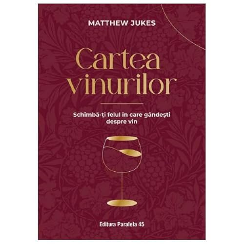 Cartea Vinurilor. Schimba-Ti Felul In Care Gandesti Despre Vin von Paralela 45