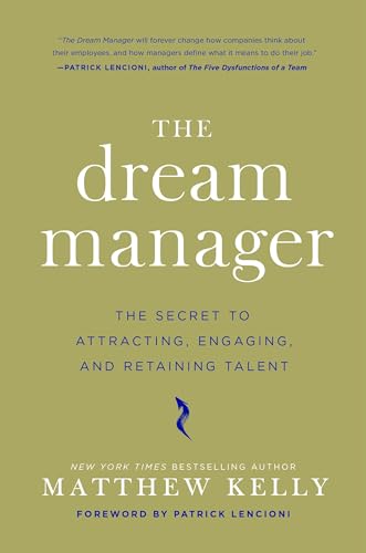 The Dream Manager: Achieve Results Beyond Your Dreams by Helping Your Employees Fulfill Theirs
