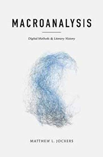 Macroanalysis: Digital Methods and Literary History (Topics in the Digital Humanities)