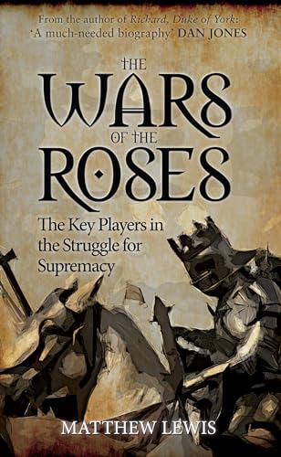 The Wars of the Roses: The Key Players in the Struggle for Supremacy von Amberley Publishing