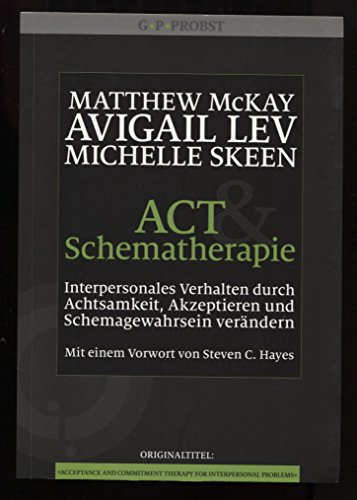 ACT und Schematherapie. Interpersonales Verhalten durch Achtsamkeit, Akzeptieren und Schemagewahrsein verändern ACT und Schematherapie. Interpersonales Verhalten durch Achtsamkeit, Akzeptieren und Schemagewahrsein verändern