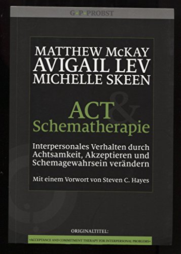 ACT und Schematherapie. Interpersonales Verhalten durch Achtsamkeit, Akzeptieren und Schemagewahrsein verändern