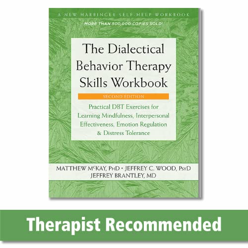 The Dialectical Behavior Therapy Skills Workbook: Practical DBT Exercises for Learning Mindfulness, Interpersonal Effectiveness, Emotion Regulation, and Distress Tolerance