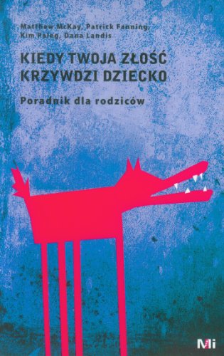 Kiedy Twoja zlosc krzywdzi dziecko: Poradnik dla rodziców