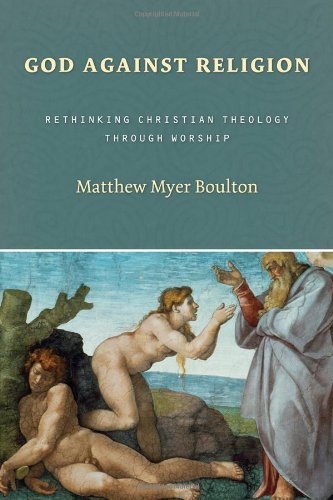 God Against Religion: Rethinking Christian Theology Through Worship (Calvin Institute of Christian Worship Liturgical Studies) von WILLIAM B EERDMANS PUB CO