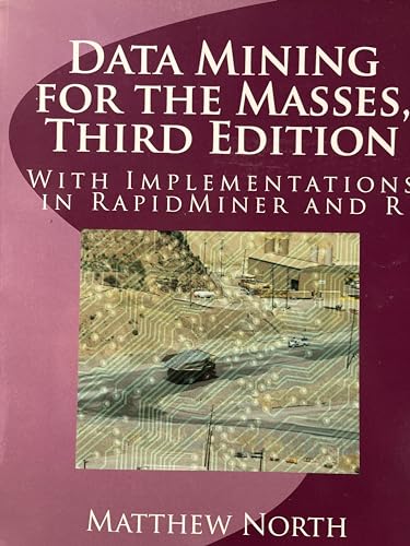 Data Mining for the Masses, Third Edition: With Implementations in RapidMiner and R von CreateSpace Independent Publishing Platform