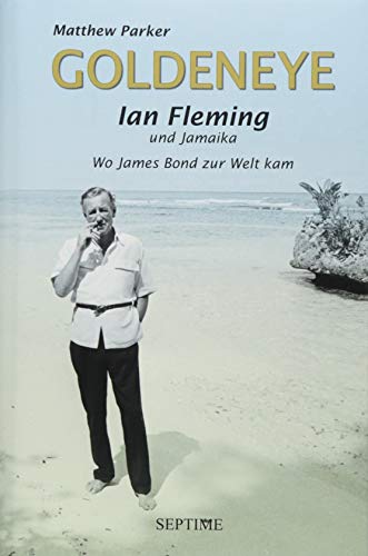 Goldeneye: Ian Fleming und Jamaika - Wo James Bond zur Welt kam von Septime Verlag e.U.