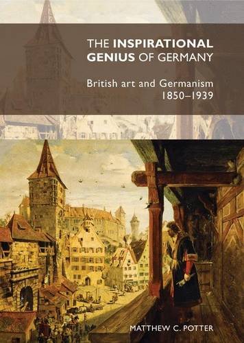 The Inspirational Genius of Germany: British Art and Germanism, 1850-1939 von MANCHESTER UNIV PR