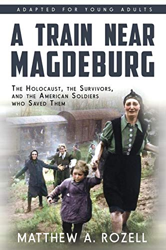 A Train Near Magdeburg (The Young Adult Adaptation): The Holocaust, the Survivors, and the American Soldiers who Saved Them von Woodchuck Hollow Studios Incorporated