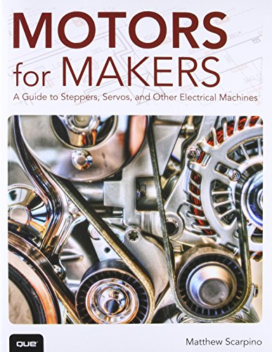 Motors for Makers: A Guide to Steppers, Servos, and Other Electrical Machines von Que