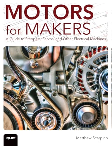 Motors for Makers: A Guide to Steppers, Servos, and Other Electrical Machines