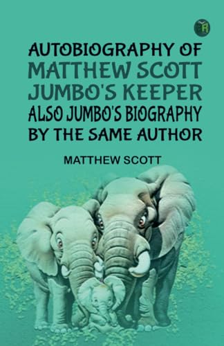 Autobiography of Matthew Scott Jumbo's Keeper; Also Jumbo's Biography by the same Author von Zinc Read
