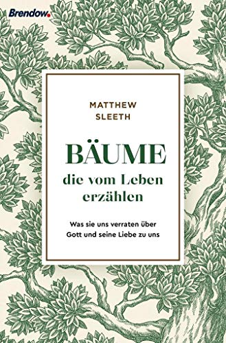 Bäume, die vom Leben erzählen: Was sie uns verraten über Gott und seine Liebe zu uns von Brendow Verlag