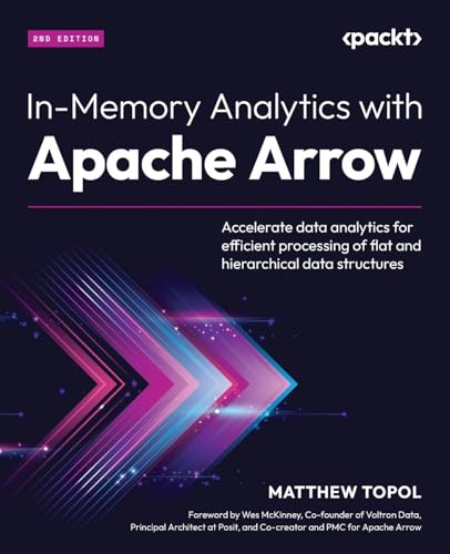 In-Memory Analytics with Apache Arrow: Accelerate data analytics for efficient processing of flat and hierarchical data structures von Packt Publishing