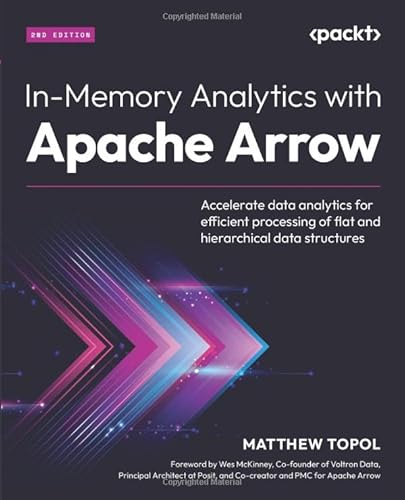 In-Memory Analytics with Apache Arrow: Accelerate data analytics for efficient processing of flat and hierarchical data structures In-Memory Analytics with Apache Arrow: Accelerate data analytics for efficient processing of flat and hierarchical data structures