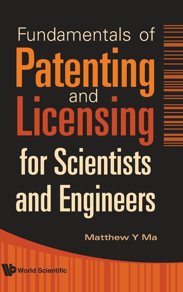 FUNDAMENTALS OF PATENTING AND LICENSING FOR SCIENTISTS AND ENGINEERS von World Scientific Publishing Company