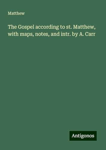 The Gospel according to st. Matthew, with maps, notes, and intr. by A. Carr von Antigonos Verlag
