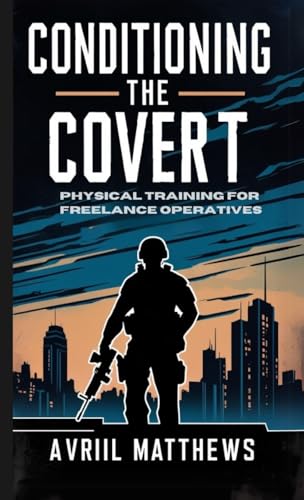 Conditioning the Covert: Physical Training for Freelance Operatives von Better than Bonkers