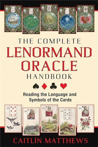 The Complete Lenormand Oracle Handbook: Reading the Language and Symbols of the Cards The Complete Lenormand Oracle Handbook: Reading the Language and Symbols of the Cards