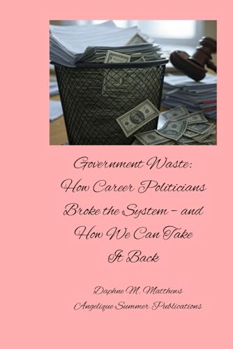 Government Waste: How Career Politicians Broke the System and How We Can Take It Back von Independently published