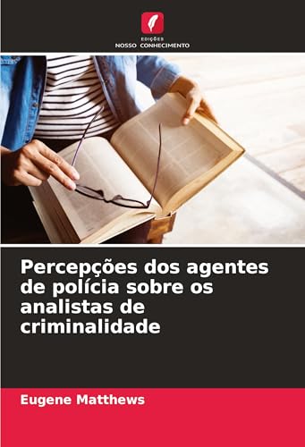 Percepções dos agentes de polícia sobre os analistas de criminalidade von Edições Nosso Conhecimento