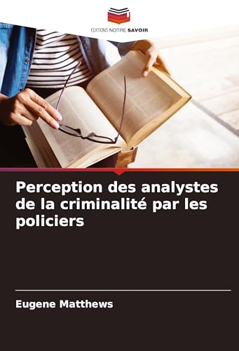 Perception des analystes de la criminalité par les policiers von Editions Notre Savoir