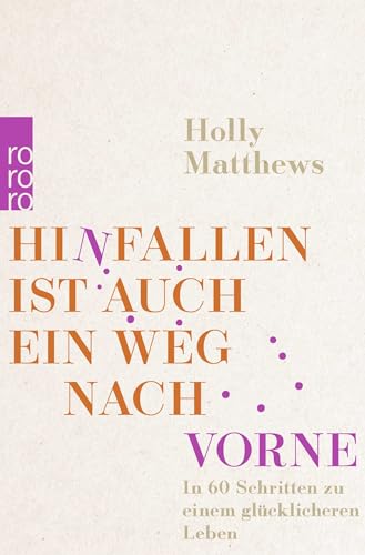 Hinfallen ist auch ein Weg nach vorne: In 60 Schritten zu einem glücklicheren Leben von Rowohlt Taschenbuch