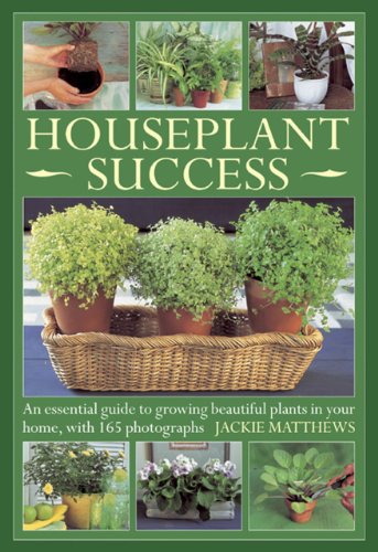 Houseplant Success: an Essential Guide to Growing Beautiful Plants in Your Home Throughout the Year: An Essential Guide to Growing Beautiful Plants in Your Home, With 165 Photographs von Peony Press