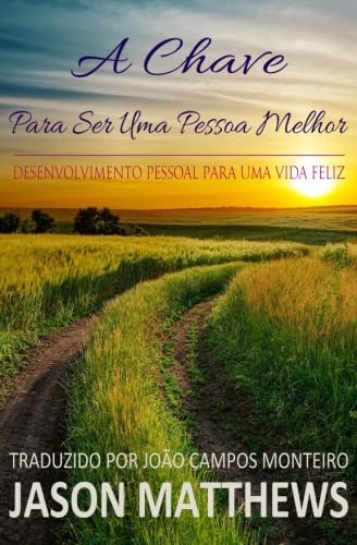 A Chave Para Ser Uma Pessoa Melhor - Desenvolvimento Pessoal Para Uma Vida Feliz A Chave Para Ser Uma Pessoa Melhor - Desenvolvimento Pessoal Para Uma Vida Feliz