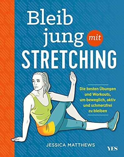Bleib jung mit Stretching: Die besten Übungen und Workouts, um beweglich, aktiv und schmerzfrei zu bleiben von Yes Publishing