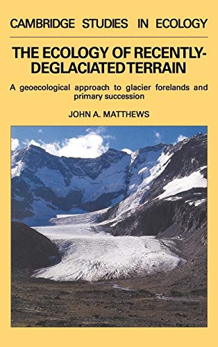 The Ecology of Recently-Deglaciated Terrain: A Geoecological Approach to Glacier Forelands (Cambridge Studies in Ecology)