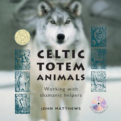 Celtic Totem Animals: Working with Shamanic Helpers: Ancient Stories of Shamanic Helpers and How to Access Their Wisdom