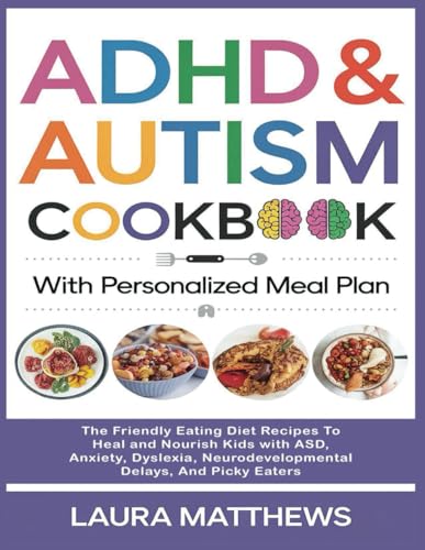 ADHD & Autism Cookbook with personalized Nutrition Plan: The Friendly Eating Diet Recipes To Heal and Nourish Kids with ASD, Anxiety, Dyslexia, Neurodevelopmental Delays, And Picky Eaters von Independently published