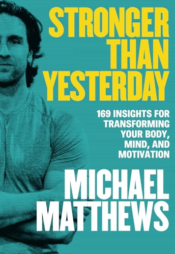 Stronger Than Yesterday: 169 Insights for Transforming Your Body, Mind, and Motivation (The Thinner Leaner Stronger Series, Band 4) Stronger Than Yesterday: 169 Insights for Transforming Your Body, Mind, and Motivation (The Thinner Leaner Stronger Series, Band 4)