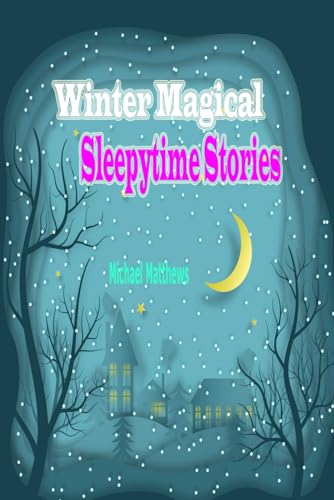 Winter Magical Sleepytime Stories: Cozy Tales to Spark Winter Dreams and Warm Bedtime Moments