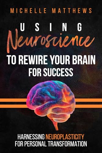 Using Neuroscience to Rewire Your Brain for Success: Harnessing Neuroplasticity for Personal Transformation von Organised Publishing