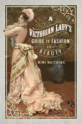 A Victorian Lady's Guide to Fashion and Beauty von Pen and Sword History