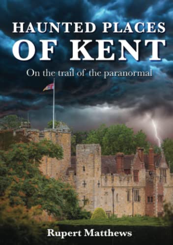 Haunted Places of Kent - On the trail of the paranormal (Haunted Britain)