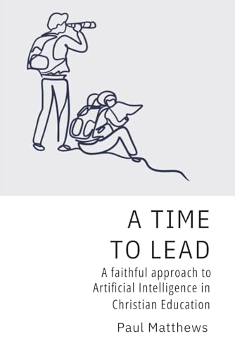 A Time to Lead: A Faithful Approach to Artificial Intelligence in Christian Education von Independently published