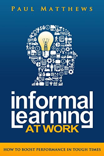 Informal Learning at Work: How to Boost Performance in Tough Times von Three Faces Publishing