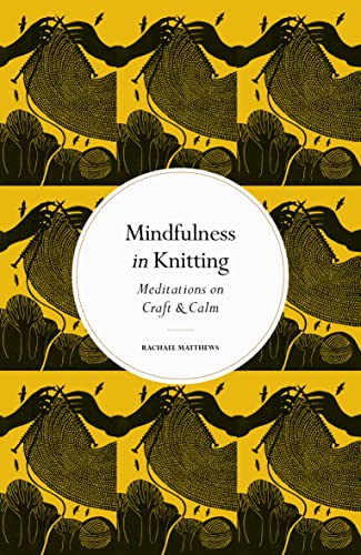 Mindfulness in Knitting: Meditations on Craft & Calm (Mindfulness series)