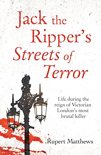 Jack the Ripper's Streets of Terror: Life during the reign of Victorian London's most brutal killer (True Criminals)