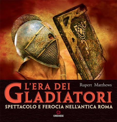 L'era dei gladiatori. Spettacolo e ferocia nell'Antica Roma (Saggi illustrati) von Gremese Editore