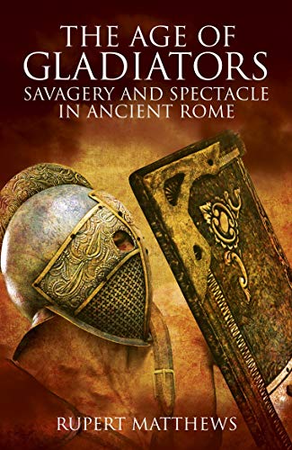 The Age of Gladiators: Savagery and Spectacle in Ancient Rome: Savagery & Spectacle in Ancient Rome von Arcturus