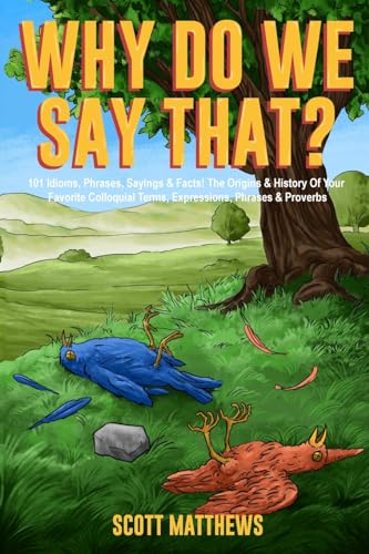 Why Do We Say That? - 101 Idioms, Phrases, Sayings & Facts! The Origins & History Of Your Favorite Colloquial Terms, Expressions, Phrases & Proverbs Why Do We Say That? - 101 Idioms, Phrases, Sayings & Facts! The Origins & History Of Your Favorite Colloquial Terms, Expressions, Phrases & Proverbs von Picasso's Publishing