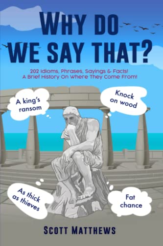 Why Do We Say That? - 202 Idioms, Phrases, Sayings & Facts! A Brief History On Where They Come From! von Independently published