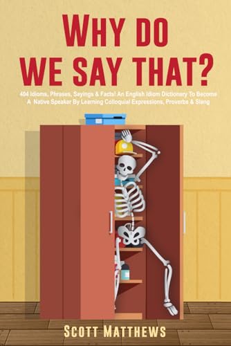 Why Do We Say That? 404 Idioms, Phrases, Sayings & Facts! An American Idiom Dictionary To Become A Native Speaker By Learning Colloquial Expressions, Proverbs & Slang von Picasso's Publishing
