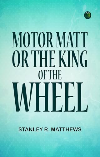 Motor Matt; or, The King of the Wheel von Anson Street Press