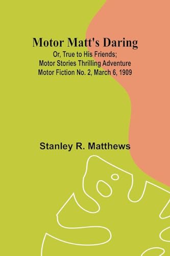 Motor Matt's Daring; Or, True to His Friends; Motor Stories Thrilling Adventure Motor Fiction No. 2, March 6, 1909 von Alpha Edition