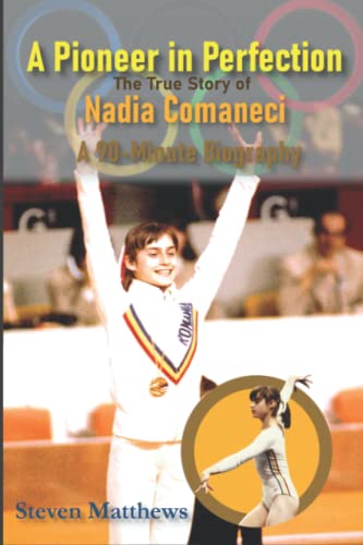 A Pioneer in Perfection: The True Story of Nadia Comaneci: An Inspirational Sports Story for Girls Just Getting into Sports, Gymnastics, Olympics (90 Minute Biography) A Pioneer in Perfection: The True Story of Nadia Comaneci: An Inspirational Sports Story for Girls Just Getting into Sports, Gymnastics, Olympics (90 Minute Biography)